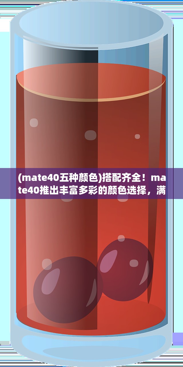 (mate40五种颜色)搭配齐全！mate40推出丰富多彩的颜色选择，满足不同喜好